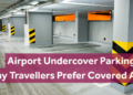 Airport Undercover Parking: Why Travellers Prefer Covered Areas