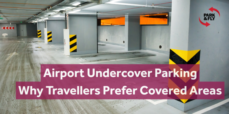 Airport Undercover Parking: Why Travellers Prefer Covered Areas